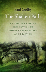 The Shaken Path (A Christian Priest's Exploration of Modern Pagan Belief and Practice) by Paul Cudby, 9781785355202