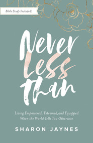 Never Less Than (Living Empowered, Esteemed, and Equipped When the World Tells You Otherwise) by Sharon Jaynes, 9780736982856