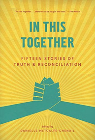 In This Together (Fifteen Stories of Truth and Reconciliation) by Danielle Metcalfe-Chenail, 9781927366448