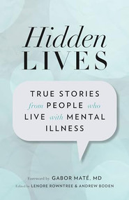 Hidden Lives (True Stories from People Who Live with Mental Illness) by Lenore Rowntree, Andrew Boden, Gabor Maté, 9781927366530