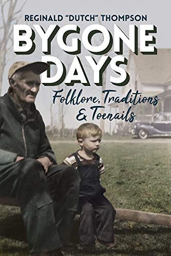 The Bygone Days (Folklore, Traditions & Toenails) by Reginald "Dutch" Thompson, 9781773660370