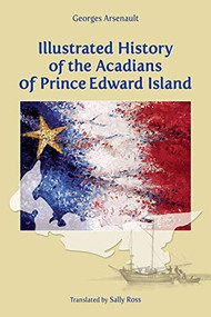 Illustrated History of the Acadians of Prince Edward Island by Georges Arsenault, 9781773660431