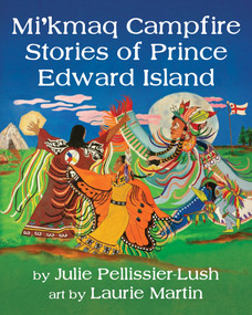 Mi'kmaq Campfire Stories of Prince Edward Island (Bilingual Edition) by Julie Pellissier-Lush, Laurie Ann Marie Martin, 9781773660547
