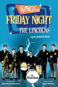 Kings of Friday Night (The Lincolns) by A.J.B. Johnston, John MacLachlan Gray, Frank MacKay, 9781771088480