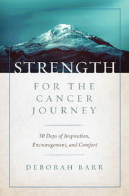 Strength for the Cancer Journey (30 Days of Inspiration, Encouragement, and Comfort) by Deborah Barr, 9780802419545