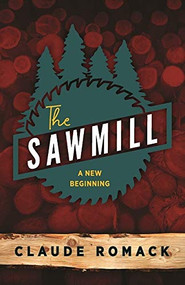 The Sawmill (A New Beginning) by Claude Romack, 9781947671683