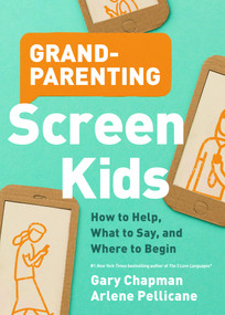 Grandparenting Screen Kids (How to Help, What to Say, and Where to Begin) by Gary Chapman, Arlene Pellicane, 9780802420701