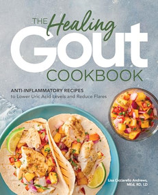 The Healing Gout Cookbook (Anti-Inflammatory Recipes to Lower Uric Acid Levels and Reduce Flares) by Lisa Cicciarello Andrews MEd, RD, LD, 9781646114467
