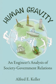 Human Gravity (An Engineer's Analysis of Society-Government Relations) by Al Keller, 9781400328680