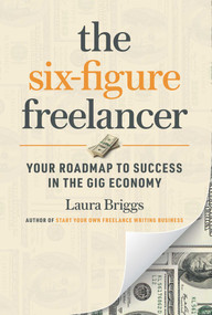 The Six-Figure Freelancer (Your Roadmap to Success in the Gig Economy) by Laura Briggs, 9781642011166