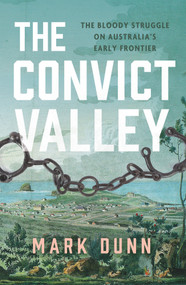 The Convict Valley (The Bloody Struggle on Australia's Early Frontier) by Mark Dunn, 9781760528645