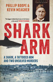 Shark Arm (A Shark, a Tattooed Arm, and Two Unsolved Murders) by Phillip Roope, Kevin Meagher, 9781760875985