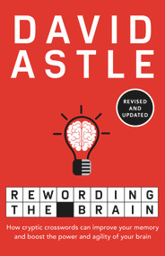 Rewording the Brain (How Cryptic Crosswords Can Improve Your Memory and Boost the Power and Agility of Your Brain) by David Astle, 9781760876944