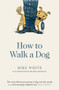 How to Walk a Dog by Mike White, Sharon Murdoch, 9781988547206