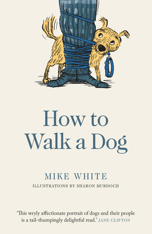 How to Walk a Dog by Mike White, Sharon Murdoch, 9781988547206