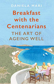 Breakfast with the Centenarians (The Science of Ageing Well) by Daniela Mari, 9781786494832