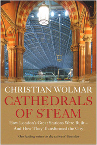 Cathedrals of Steam (How London's Great Stations Were Built - And How They Transformed the City) by Christian Wolmar, 9781786499202