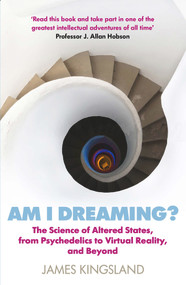 Am I Dreaming? (The Science of Altered States, from Psychedelics to Virtual Reality, and Beyond) by James Kingsland, 9781786495532