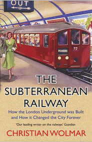 The Subterranean Railway (How the London Underground Was Built and How It Changed the City Forever) - 9781786498649 by Christian Wolmar, 9781786498649