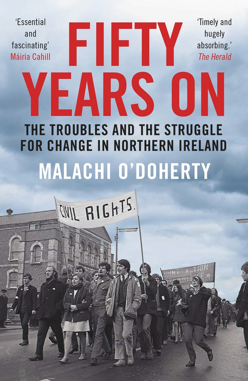 Fifty Years On (The Troubles and the Struggle for Change in Northern Ireland) by Malachi O'Doherty, 9781786496669