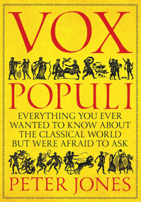 Vox Populi (Everything You Ever Wanted to Know about the Classical World but Were Afraid to Ask) by Peter Jones, 9781786498953