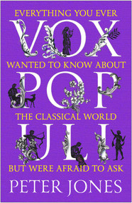 Vox Populi (Everything You Ever Wanted to Know about the Classical World but Were Afraid to Ask) - 9781786498946 by Peter Jones, 9781786498946