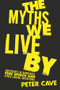 The Myths We Live By (Adventures in Democracy, Free Speech and Other Liberal Inventions) by Peter Cave, 9781786495204
