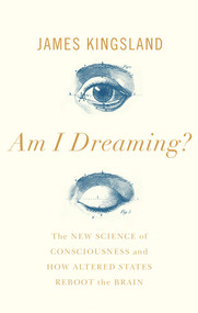 Am I Dreaming? (The New Science of Consciousness and How Altered States Reboot the Brain) - 9781786495501 by James Kingsland, 9781786495501