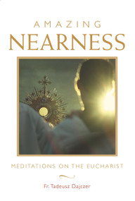 Amazing Nearness (Meditations on the Eucharist) - 9781640601772 by Tadeusz Dajczer, 9781640601772