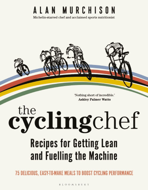 Cycling Chef: Recipes for Getting Lean and Fuelling the Machine, The by Alan Murchison, 9781472978646