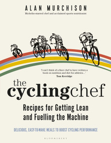 The Cycling Chef: Recipes for Getting Lean and Fuelling the Machine by Alan Murchison, 9781472978646