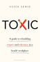 Toxic (A Guide to Rebuilding Respect and Tolerance in a Hostile Workplace) by Clive Lewis, 9781472980083