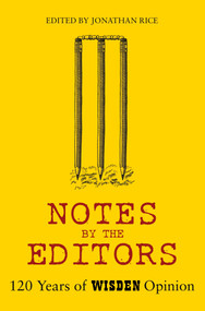 Notes By The Editors (120 Years of Wisden Opinion) by Jonathan Rice, 9781472975638