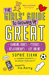 The Girls' Guide to Growing Up Great (Changing Bodies, Periods, Relationships, Life Online) - 9781472973580 by Sophie Elkan, Laura Chaisty, Maddy Podichetty, Flo Perry, 9781472973580