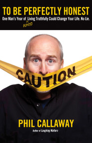 To Be Perfectly Honest (One Man's Year of Almost Living Truthfully Could Change Your Life. No Lie.) by Phil Callaway, 9781590529171