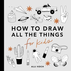 All the Things: How to Draw Books for Kids with Cars, Unicorns, Dragons, Cupcakes, and More by Alli Koch, Paige Tate & Co., 9781950968220