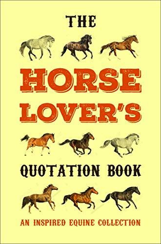 The Horse Lover's Quotation Book (Celebrating Grace, Beauty, Spirit & Freedom) by Jackie Corley, 9781578268771