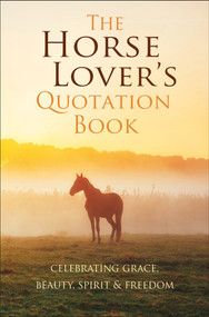 The Horse Lover's Quotation Book (Celebrating Grace, Beauty, Spirit & Freedom) by Jackie Corley, 9781578268771