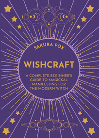 Wishcraft (A Complete Beginner's Guide to Magickal Manifesting for the Modern Witch) by Sakura Fox, 9781401961138