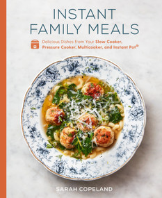 Instant Family Meals (Delicious Dishes from Your Slow Cooker, Pressure Cooker, Multicooker, and Instant Pot®: A Cookbook) by Sarah Copeland, 9780593139721