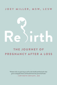 Rebirth (The Journey of Pregnancy After a Loss) by Joey Miller, 9780306846618