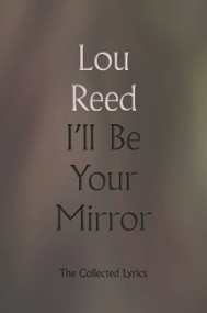 I'll Be Your Mirror (The Collected Lyrics) by Lou Reed, Martin Scorsese, James Atlas, Laurie Anderson, Nils Lofgren, 9780306923340