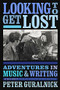 Looking to Get Lost (Adventures in Music and Writing) by Peter Guralnick, 9780316412629