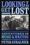 Looking to Get Lost (Adventures in Music and Writing) by Peter Guralnick, 9780316412629