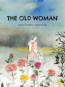 The Old Woman by Joanne Schwartz, Nahid Kazemi, 9781773062112
