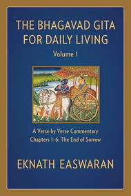 The Bhagavad Gita for Daily Living, Volume 1 (A Verse-by-Verse Commentary: Chapters 1-6 The End of Sorrow) by Eknath Easwaran, 9781586381332