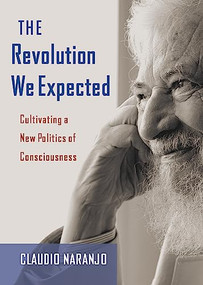 The Revolution We Expected (Cultivating a New Politics of Consciousness) by Claudio Naranjo, 9780907791805