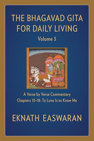 The Bhagavad Gita for Daily Living, Volume 3 (A Verse-by-Verse Commentary: Chapters 13-18 To Love Is to Know Me) - 9781586381370 by Eknath Easwaran, 9781586381370