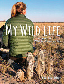 My Wild Life (Adventures of a Wildlife Photographer) by Suzi Eszterhas, 9781771474078
