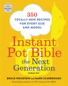 Instant Pot Bible: The Next Generation (350 Totally New Recipes for Every Size and Model) by Bruce Weinstein, Mark Scarbrough, 9780316541091